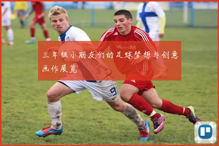 三年级小朋友们的足球梦想与创意画作展览